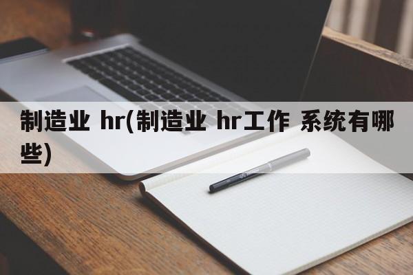 制造业 hr(制造业 hr工作 系统有哪些)