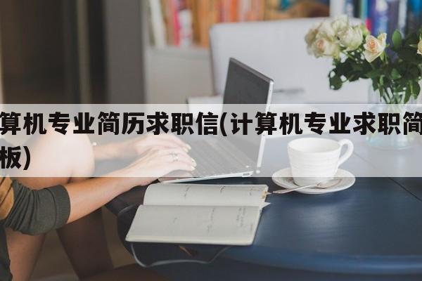 计算机专业简历求职信(计算机专业求职简历模板)