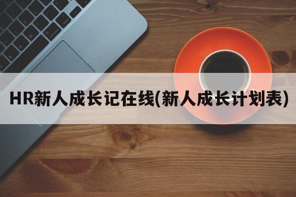 HR新人成长记在线(新人成长计划表)